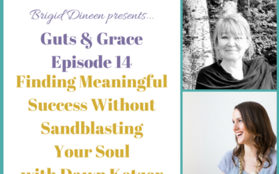 Guts & Grace – Episode 14: Finding Meaningful Success Without Sandblasting Your Soul with Dawn Kotzer