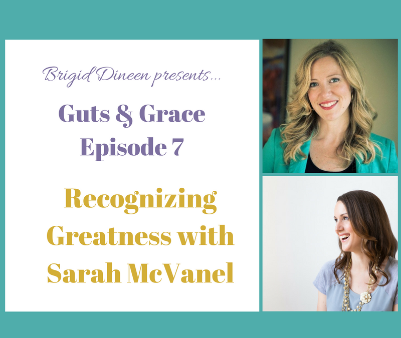 Guts & Grace – Episode 7: Recognizing Greatness with Sarah McVanel