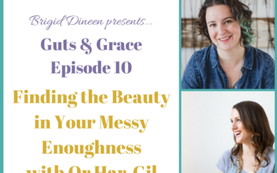 Guts & Grace – Episode 10: Finding the Beauty in Your Messy Enoughness with Or Har-Gil