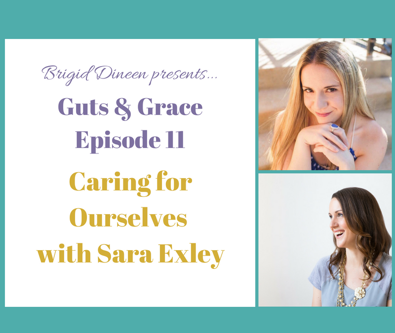 Guts & Grace – Episode 11: Caring for Ourselves with Sara Exley