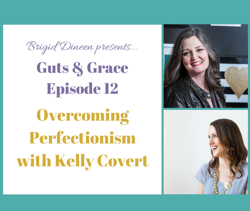 Guts & Grace – Episode 12: Overcoming Perfectionism with Kelly Covert