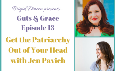 Guts & Grace – Episode 13: Get the Patriarchy Out of Your Head with Jen Pavich