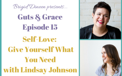 Guts & Grace – Episode 15: Self-Love (Give Yourself What You Need) with Lindsay Johnson