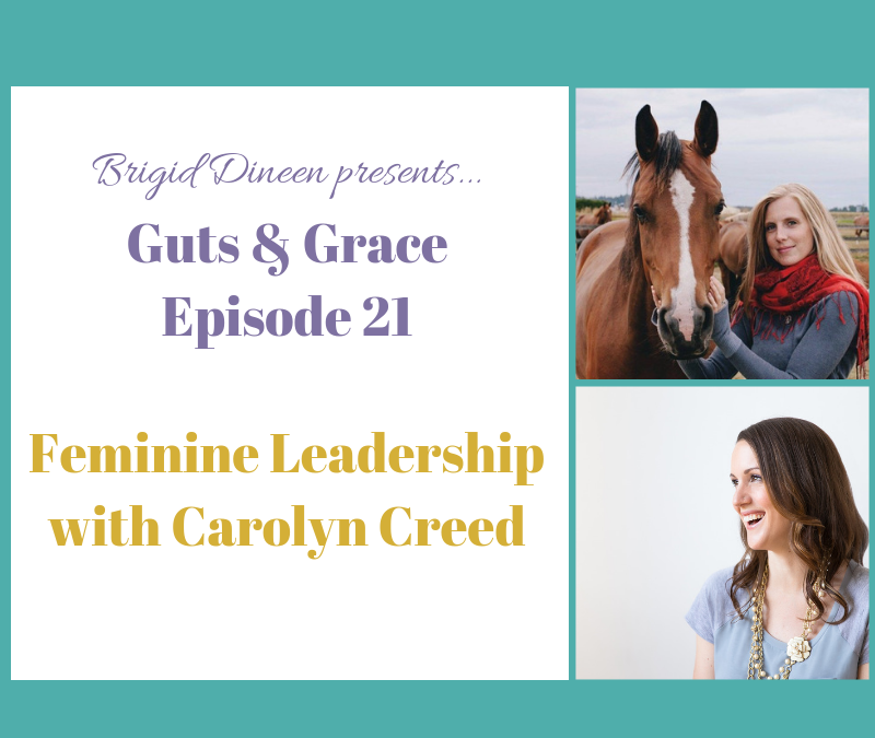 Guts & Grace – Episode 21: Feminine Leadership with Carolyn Creed