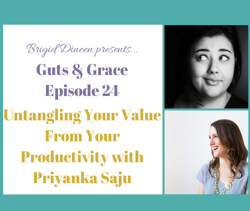 Guts & Grace – Episode 24: Untangling Your Value From Productivity with Priyanka Saju