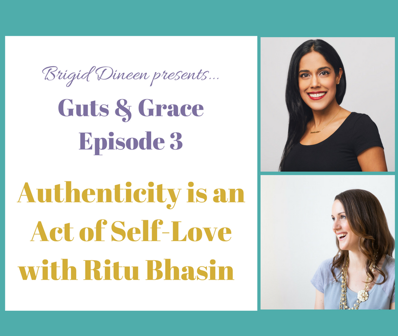 Guts & Grace – Episode 3: Authenticity Is An Act of Self-Love with Ritu Bhasin