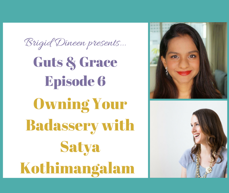 Guts & Grace – Episode 6: Owning Your Badassery with Satya Kothimangalam