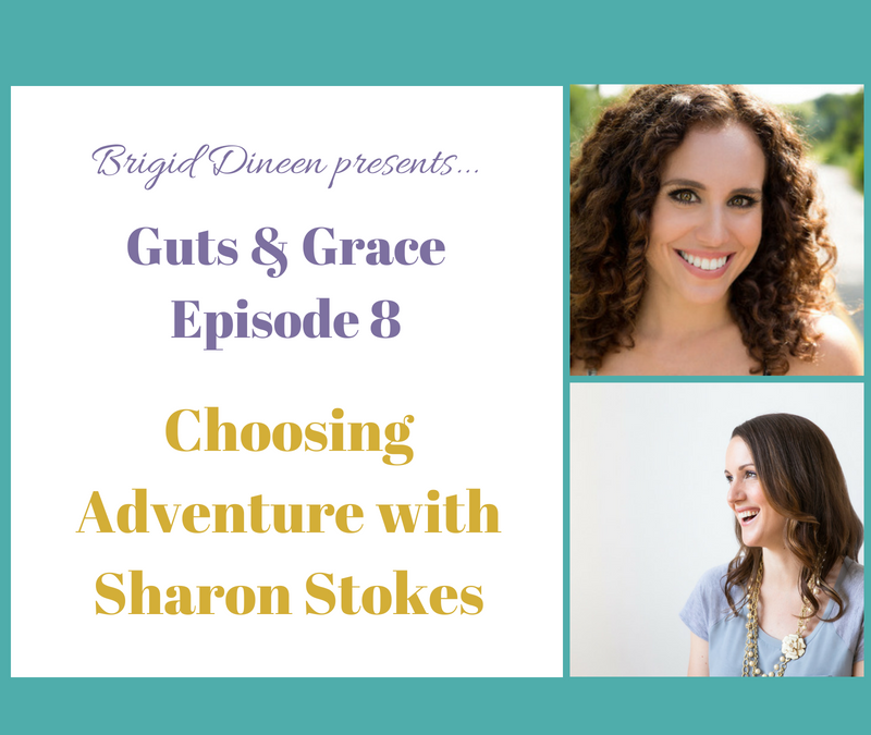 Guts & Grace – Episode 8: Choosing Adventure with Sharon Stokes