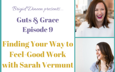 Guts & Grace – Episode 9: Finding Your Way to Feel-Good Work with Sarah Vermunt