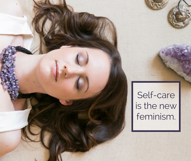 Self-Care is the New Feminism. Here’s Why.